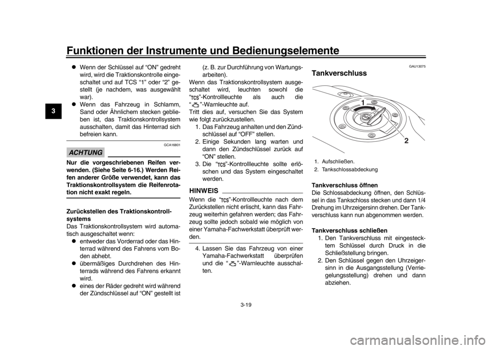YAMAHA XSR 900 2017  Betriebsanleitungen (in German) Funktionen der Instrumente und Bedienungselemente
3-19
1
23
4
5
6
7
8
9
10
11
12

Wenn der Schlüssel auf “ON” gedreht
wird, wird die Traktionskontrolle einge-
schaltet und auf TCS “1” oder