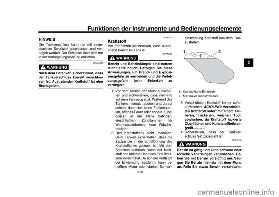 YAMAHA XSR 900 2017  Betriebsanleitungen (in German) Funktionen der Instrumente und Bedienungselemente
3-20
1
234
5
6
7
8
9
10
11
12
HINWEISDer Tankverschluss kann nur mit einge-
stecktem Schlüssel geschlossen und ver-
riegelt werden. Der Schlüssel l�
