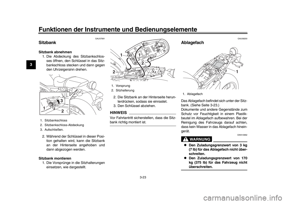 YAMAHA XSR 900 2017  Betriebsanleitungen (in German) Funktionen der Instrumente und Bedienungselemente
3-23
1
23
4
5
6
7
8
9
10
11
12
GAU57991
SitzbankSitzbank abnehmen 1. Die Abdeckung des Sitzbankschlos-
ses öffnen, den Schlüssel in das Sitz-
banksc