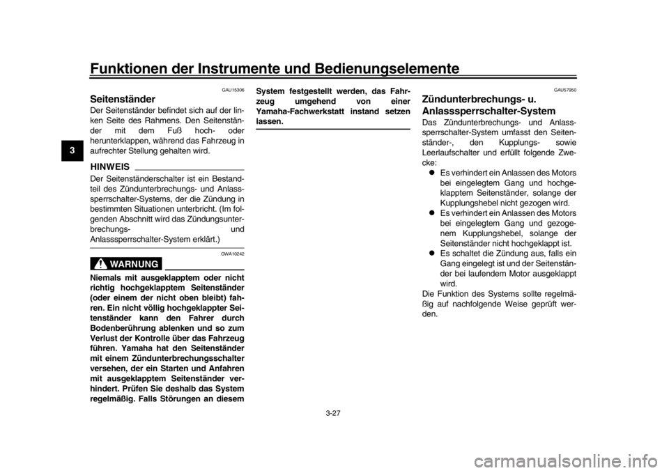 YAMAHA XSR 900 2017  Betriebsanleitungen (in German) Funktionen der Instrumente und Bedienungselemente
3-27
1
23
4
5
6
7
8
9
10
11
12
GAU15306
SeitenständerDer Seitenständer befindet sich auf der lin-
ken Seite des Rahmens. Den Seitenstän-
der mit de