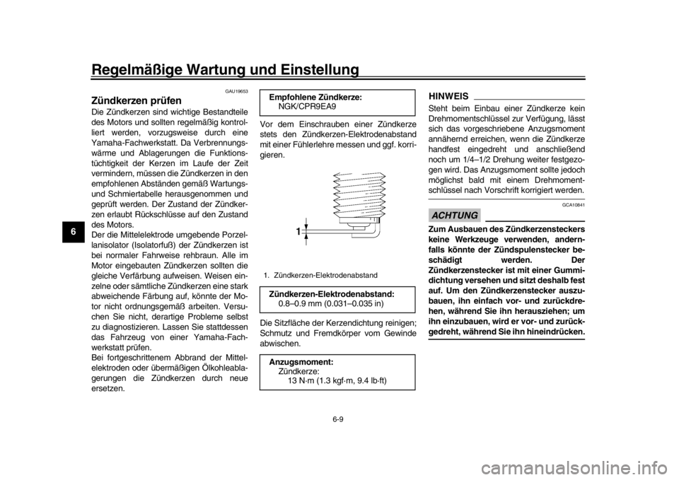 YAMAHA XSR 900 2017  Betriebsanleitungen (in German) Regelmäßige Wartung und Einstellung
6-9
1
2
3
4
56
7
8
9
10
11
12
GAU19653
Zündkerzen prüfenDie Zündkerzen sind wichtige Bestandteile
des Motors und sollten regelmäßig kontrol-
liert werden, vo