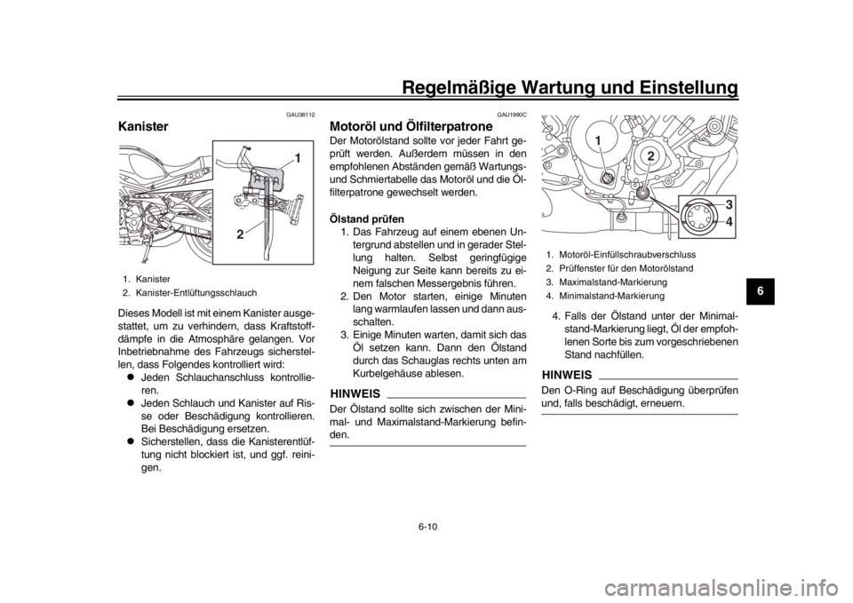 YAMAHA XSR 900 2017 Betriebsanleitungen (in German) Regelmäßige Wartung und Einstellung
6-10
1
2
3
4
567
8
9
10
11
12
GAU36112
KanisterDieses Modell ist mit einem Kanister ausge-
stattet, um zu verhindern, dass Kraftstoff-
dämpfe in die Atmosphäre YAMAHA XSR 900 2017 Betriebsanleitungen (in German) Regelmäßige Wartung und Einstellung
6-10
1
2
3
4
567
8
9
10
11
12
GAU36112
KanisterDieses Modell ist mit einem Kanister ausge-
stattet, um zu verhindern, dass Kraftstoff-
dämpfe in die Atmosphäre