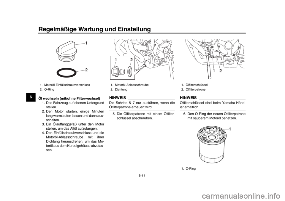 YAMAHA XSR 900 2017 Betriebsanleitungen (in German) Regelmäßige Wartung und Einstellung
6-11
1
2
3
4
56
7
8
9
10
11
12
Öl wechseln (mit/ohne Filterwechsel) 1. Das Fahrzeug auf ebenen Untergrund stellen.
2. Den Motor starten, einige Minuten
lang warm YAMAHA XSR 900 2017 Betriebsanleitungen (in German) Regelmäßige Wartung und Einstellung
6-11
1
2
3
4
56
7
8
9
10
11
12
Öl wechseln (mit/ohne Filterwechsel) 1. Das Fahrzeug auf ebenen Untergrund stellen.
2. Den Motor starten, einige Minuten
lang warm