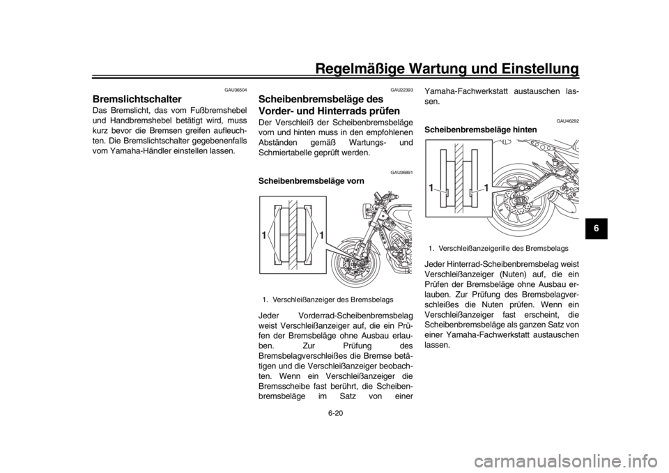 YAMAHA XSR 900 2017 Betriebsanleitungen (in German) Regelmäßige Wartung und Einstellung
6-20
1
2
3
4
567
8
9
10
11
12
GAU36504
BremslichtschalterDas Bremslicht, das vom Fußbremshebel
und Handbremshebel betätigt wird, muss
kurz bevor die Bremsen gre YAMAHA XSR 900 2017 Betriebsanleitungen (in German) Regelmäßige Wartung und Einstellung
6-20
1
2
3
4
567
8
9
10
11
12
GAU36504
BremslichtschalterDas Bremslicht, das vom Fußbremshebel
und Handbremshebel betätigt wird, muss
kurz bevor die Bremsen gre