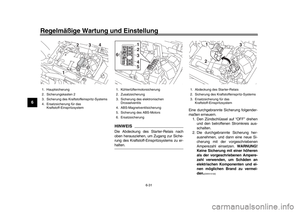 YAMAHA XSR 900 2017 Betriebsanleitungen (in German) Regelmäßige Wartung und Einstellung
6-31
1
2
3
4
56
7
8
9
10
11
12
HINWEISDie Abdeckung des Starter-Relais nach
oben herausziehen, um Zugang zur Siche-
rung des Kraftstoff-Ein spritzsystems zu er-ha YAMAHA XSR 900 2017 Betriebsanleitungen (in German) Regelmäßige Wartung und Einstellung
6-31
1
2
3
4
56
7
8
9
10
11
12
HINWEISDie Abdeckung des Starter-Relais nach
oben herausziehen, um Zugang zur Siche-
rung des Kraftstoff-Ein spritzsystems zu er-ha