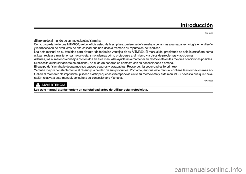 YAMAHA XSR 900 2017 Manuale de Empleo (in Spanish) Introducción
SAU10103
¡Bienvenido al mundo de las motocicletas Yamaha!
Como propietario de una MTM850, se beneficia usted de la amplia experiencia de Yamaha y de la más avanzada tecnología en el d YAMAHA XSR 900 2017 Manuale de Empleo (in Spanish) Introducción
SAU10103
¡Bienvenido al mundo de las motocicletas Yamaha!
Como propietario de una MTM850, se beneficia usted de la amplia experiencia de Yamaha y de la más avanzada tecnología en el d