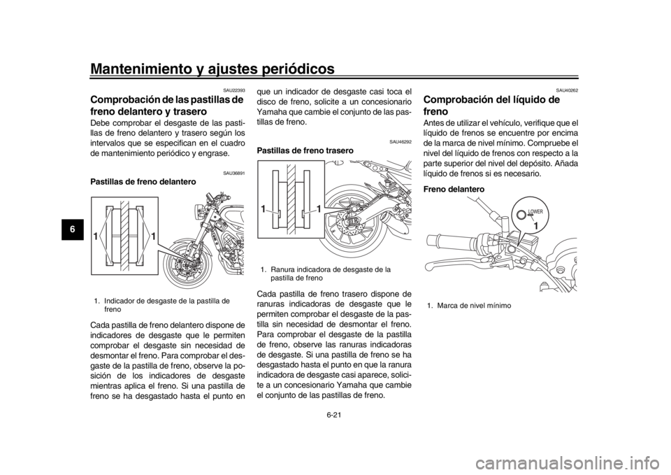 YAMAHA XSR 900 2017 Manuale de Empleo (in Spanish) Mantenimiento y ajustes periódicos
6-21
1
2
3
4
56
7
8
9
10
11
12
SAU22393
Comprobación de las pastillas de
freno delantero y traseroDebe comprobar el desgaste de las pasti-
llas de freno delantero YAMAHA XSR 900 2017 Manuale de Empleo (in Spanish) Mantenimiento y ajustes periódicos
6-21
1
2
3
4
56
7
8
9
10
11
12
SAU22393
Comprobación de las pastillas de
freno delantero y traseroDebe comprobar el desgaste de las pasti-
llas de freno delantero