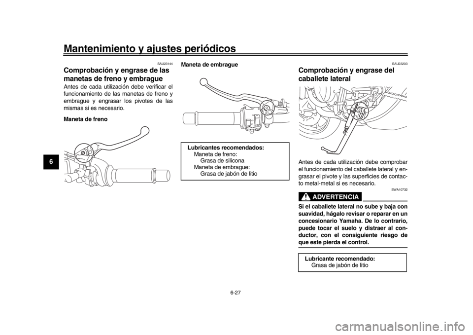 YAMAHA XSR 900 2017 Manuale de Empleo (in Spanish) Mantenimiento y ajustes periódicos
6-27
1
2
3
4
56
7
8
9
10
11
12
SAU23144
Comprobación y engrase de las
manetas de freno y embragueAntes de cada utilización debe verificar el
funcionamiento de la YAMAHA XSR 900 2017 Manuale de Empleo (in Spanish) Mantenimiento y ajustes periódicos
6-27
1
2
3
4
56
7
8
9
10
11
12
SAU23144
Comprobación y engrase de las
manetas de freno y embragueAntes de cada utilización debe verificar el
funcionamiento de la