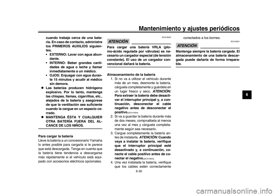 YAMAHA XSR 900 2017 Manuale de Empleo (in Spanish) Mantenimiento y ajustes periódicos6-30
1
2
3
4
567
8
9
10
11
12
cuando trabaje cerca de una bate-
ría. En caso de contacto, administre
los PRIMEROS AUXILIOS siguien-
tes.
EXTERNO: Lavar con agua ab YAMAHA XSR 900 2017 Manuale de Empleo (in Spanish) Mantenimiento y ajustes periódicos6-30
1
2
3
4
567
8
9
10
11
12
cuando trabaje cerca de una bate-
ría. En caso de contacto, administre
los PRIMEROS AUXILIOS siguien-
tes.
EXTERNO: Lavar con agua ab