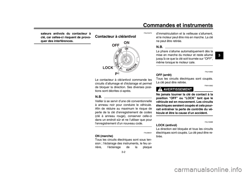 YAMAHA XSR 900 2017 Notices Demploi (in French) Commandes et instruments
3-2
1
234
5
6
7
8
9
10
11
12
sateurs antivols du contacteur à
clé, car celles-ci risquent de provo-quer des interférences.
FAU10474
Contacteur à clé/antivolLe contacteur YAMAHA XSR 900 2017 Notices Demploi (in French) Commandes et instruments
3-2
1
234
5
6
7
8
9
10
11
12
sateurs antivols du contacteur à
clé, car celles-ci risquent de provo-quer des interférences.
FAU10474
Contacteur à clé/antivolLe contacteur