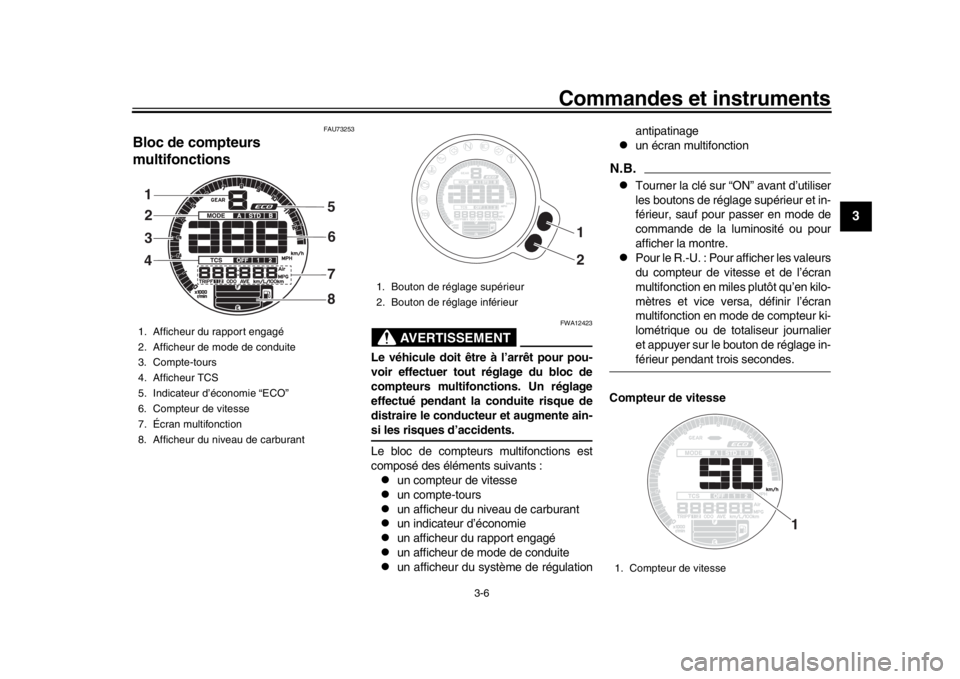 YAMAHA XSR 900 2017 Notices Demploi (in French) Commandes et instruments
3-6
1
234
5
6
7
8
9
10
11
12
FAU73253
Bloc de compteurs
multifonctions
AVERTISSEMENT
FWA12423
Le véhicule doit être à l’arrêt pour pou-
voir effectuer tout réglage du YAMAHA XSR 900 2017 Notices Demploi (in French) Commandes et instruments
3-6
1
234
5
6
7
8
9
10
11
12
FAU73253
Bloc de compteurs
multifonctions
AVERTISSEMENT
FWA12423
Le véhicule doit être à l’arrêt pour pou-
voir effectuer tout réglage du