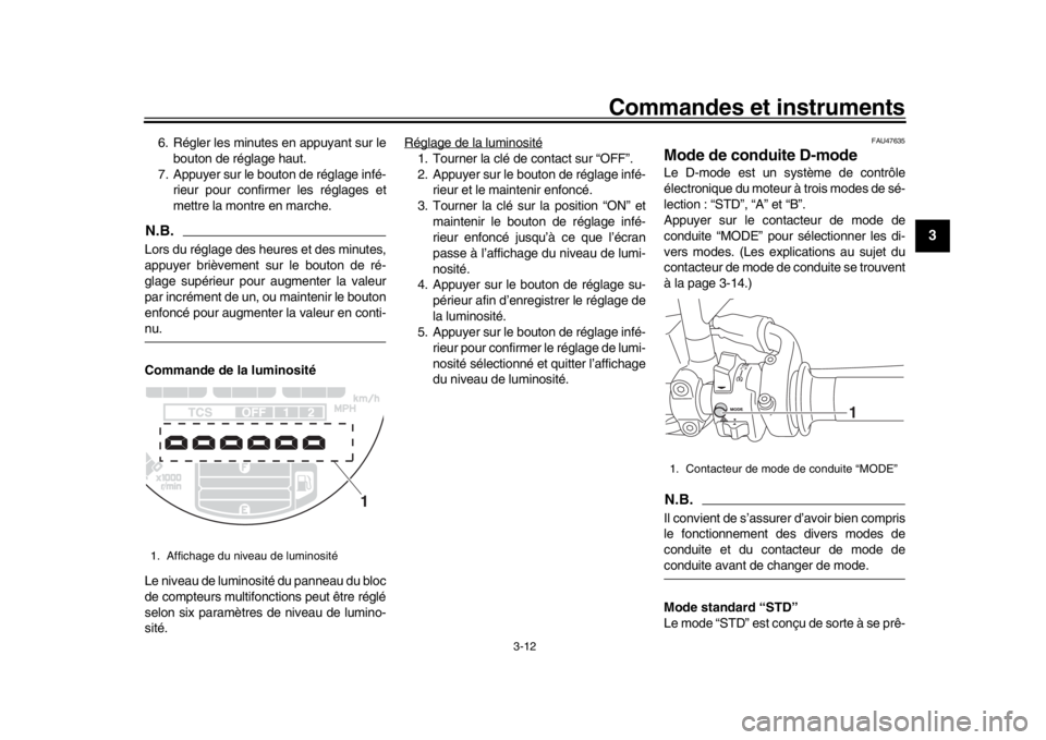 YAMAHA XSR 900 2017 Notices Demploi (in French) Commandes et instruments
3-12
1
234
5
6
7
8
9
10
11
12
6. Régler les minutes en appuyant sur le bouton de réglage haut.
7. Appuyer sur le bouton de réglage infé- rieur pour confirmer les réglages YAMAHA XSR 900 2017 Notices Demploi (in French) Commandes et instruments
3-12
1
234
5
6
7
8
9
10
11
12
6. Régler les minutes en appuyant sur le bouton de réglage haut.
7. Appuyer sur le bouton de réglage infé- rieur pour confirmer les réglages