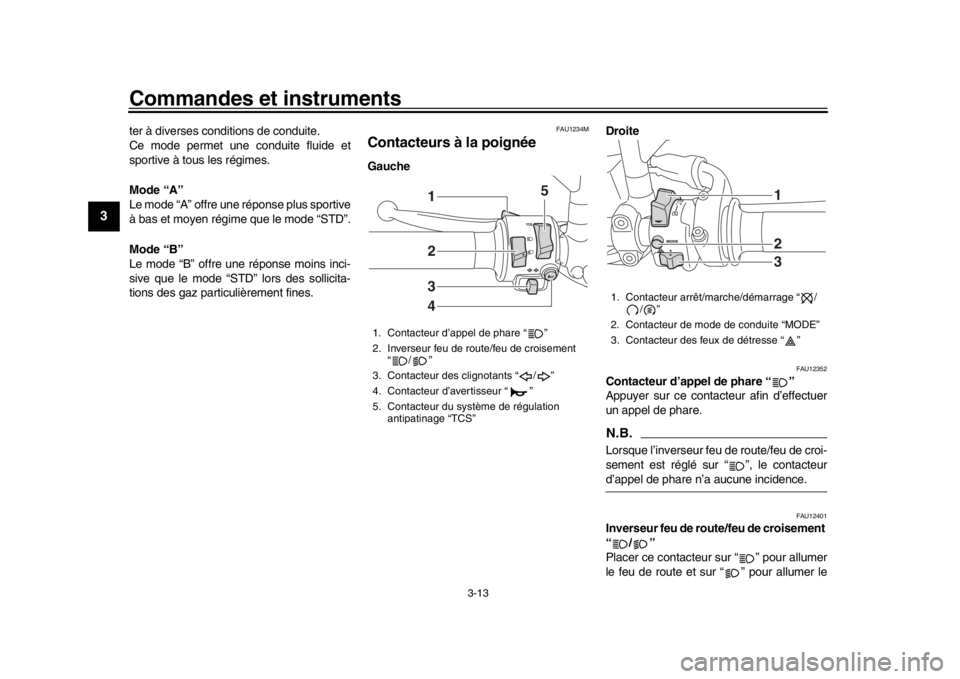 YAMAHA XSR 900 2017 Notices Demploi (in French) Commandes et instruments
3-13
1
23
4
5
6
7
8
9
10
11
12
ter à diverses conditions de conduite.
Ce mode permet une conduite fluide et
sportive à tous les régimes.
Mode “A”
Le mode “A” offre YAMAHA XSR 900 2017 Notices Demploi (in French) Commandes et instruments
3-13
1
23
4
5
6
7
8
9
10
11
12
ter à diverses conditions de conduite.
Ce mode permet une conduite fluide et
sportive à tous les régimes.
Mode “A”
Le mode “A” offre