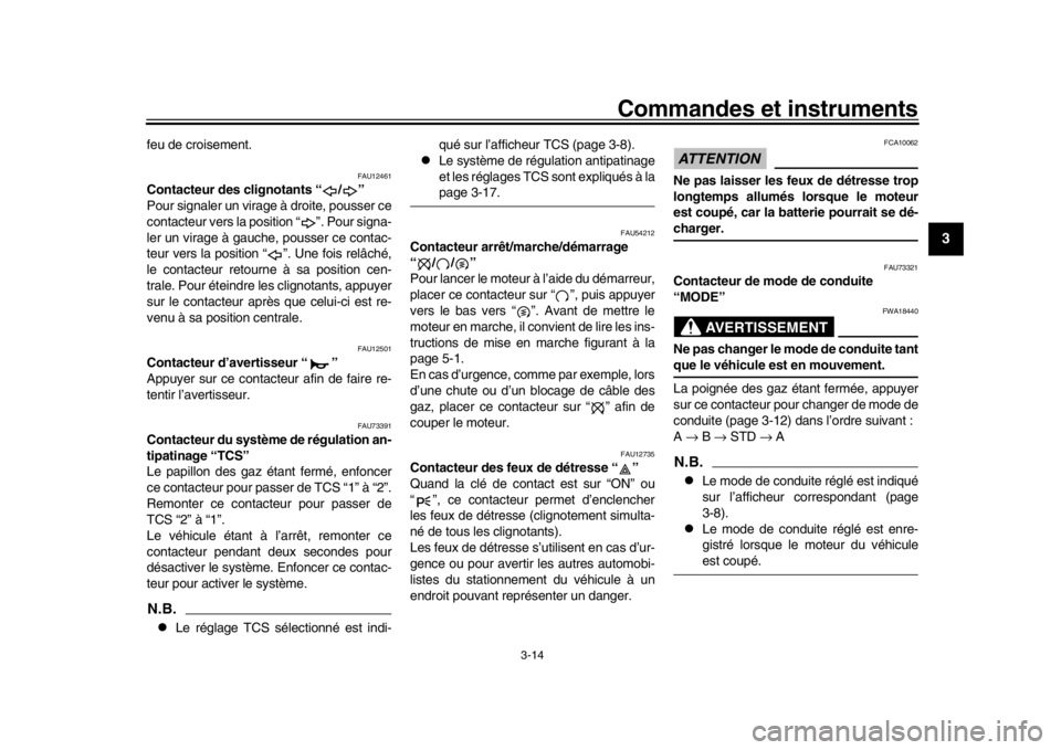 YAMAHA XSR 900 2017 Notices Demploi (in French) Commandes et instruments
3-14
1
234
5
6
7
8
9
10
11
12
feu de croisement.
FAU12461
Contacteur des clignotants “ / ”
Pour signaler un virage à droite, pousser ce
contacteur vers la position “ YAMAHA XSR 900 2017 Notices Demploi (in French) Commandes et instruments
3-14
1
234
5
6
7
8
9
10
11
12
feu de croisement.
FAU12461
Contacteur des clignotants “ / ”
Pour signaler un virage à droite, pousser ce
contacteur vers la position “