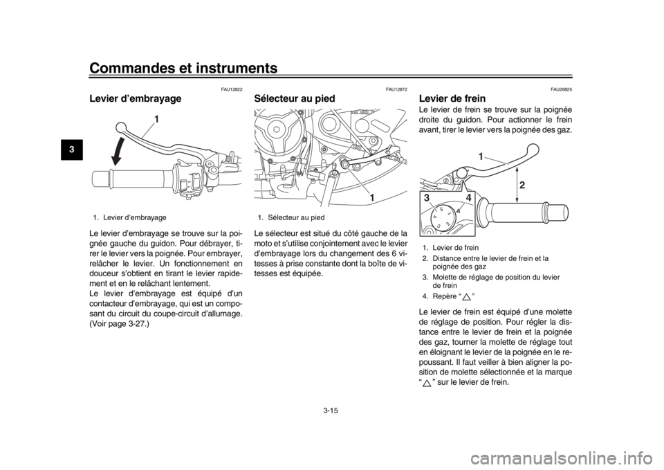 YAMAHA XSR 900 2017 Notices Demploi (in French) Commandes et instruments
3-15
1
23
4
5
6
7
8
9
10
11
12
FAU12822
Levier d’embrayageLe levier d’embrayage se trouve sur la poi-
gnée gauche du guidon. Pour débrayer, ti-
rer le levier vers la po YAMAHA XSR 900 2017 Notices Demploi (in French) Commandes et instruments
3-15
1
23
4
5
6
7
8
9
10
11
12
FAU12822
Levier d’embrayageLe levier d’embrayage se trouve sur la poi-
gnée gauche du guidon. Pour débrayer, ti-
rer le levier vers la po