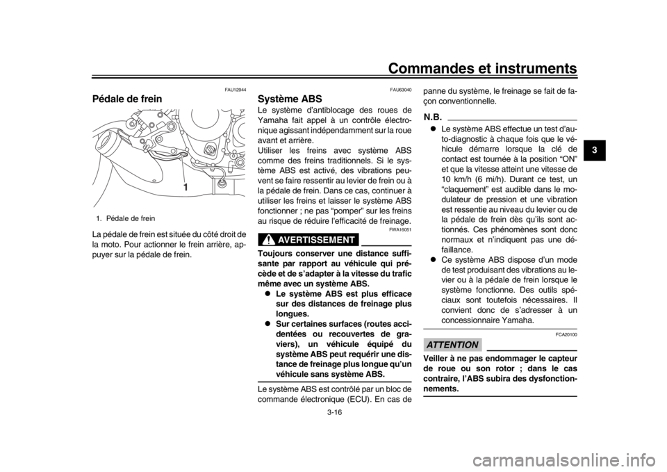 YAMAHA XSR 900 2017 Notices Demploi (in French) Commandes et instruments
3-16
1
234
5
6
7
8
9
10
11
12
FAU12944
Pédale de freinLa pédale de frein est située du côté droit de
la moto. Pour actionner le frein arrière, ap-
puyer sur la pédale d YAMAHA XSR 900 2017 Notices Demploi (in French) Commandes et instruments
3-16
1
234
5
6
7
8
9
10
11
12
FAU12944
Pédale de freinLa pédale de frein est située du côté droit de
la moto. Pour actionner le frein arrière, ap-
puyer sur la pédale d