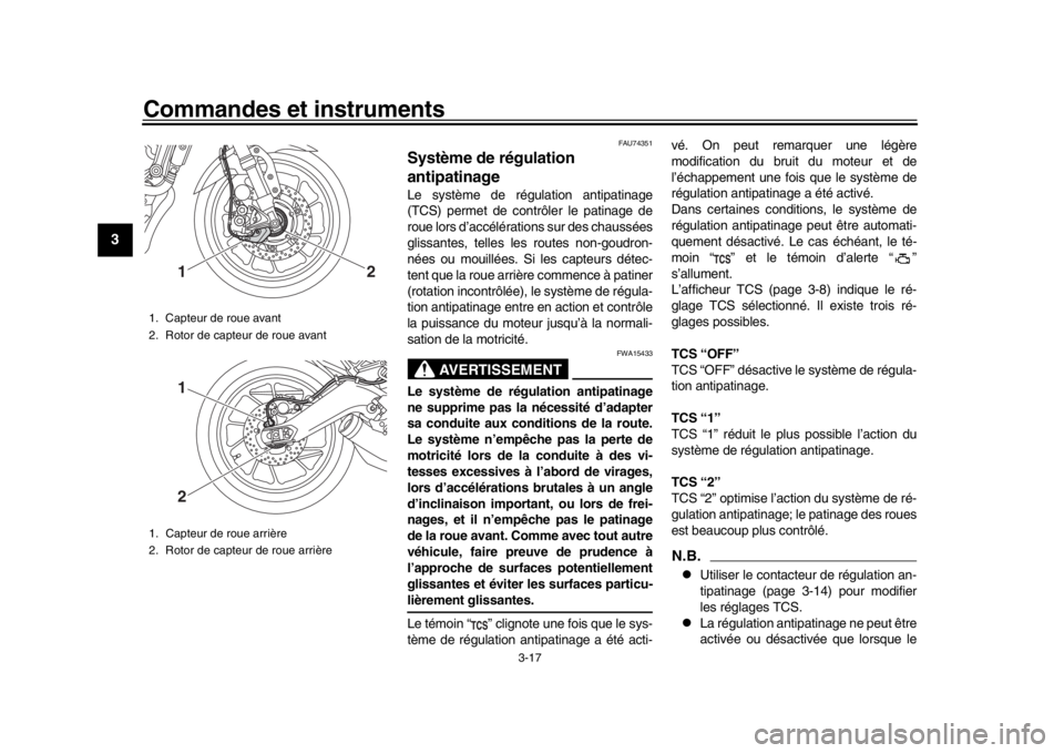 YAMAHA XSR 900 2017 Notices Demploi (in French) Commandes et instruments
3-17
1
23
4
5
6
7
8
9
10
11
12
FAU74351
Système de régulation
antipatinageLe système de régulation antipatinage
(TCS) permet de contrôler le patinage de
roue lors d’ac YAMAHA XSR 900 2017 Notices Demploi (in French) Commandes et instruments
3-17
1
23
4
5
6
7
8
9
10
11
12
FAU74351
Système de régulation
antipatinageLe système de régulation antipatinage
(TCS) permet de contrôler le patinage de
roue lors d’ac