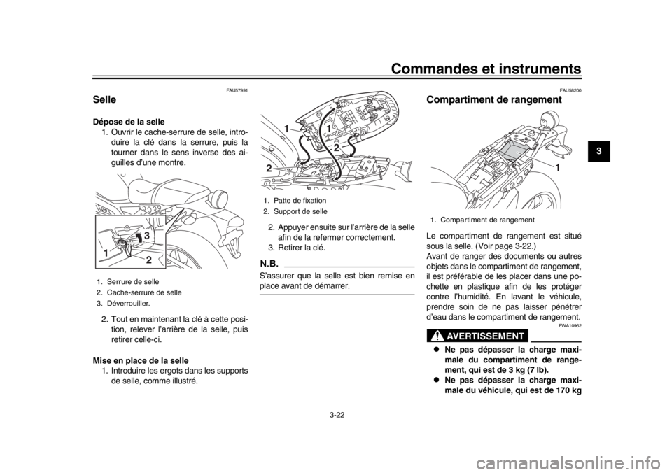 YAMAHA XSR 900 2017 Notices Demploi (in French) Commandes et instruments
3-22
1
234
5
6
7
8
9
10
11
12
FAU57991
SelleDépose de la selle 1. Ouvrir le cache-se rrure de selle, intro-
duire la clé dans la serrure, puis la
tourner dans le sens invers YAMAHA XSR 900 2017 Notices Demploi (in French) Commandes et instruments
3-22
1
234
5
6
7
8
9
10
11
12
FAU57991
SelleDépose de la selle 1. Ouvrir le cache-se rrure de selle, intro-
duire la clé dans la serrure, puis la
tourner dans le sens invers