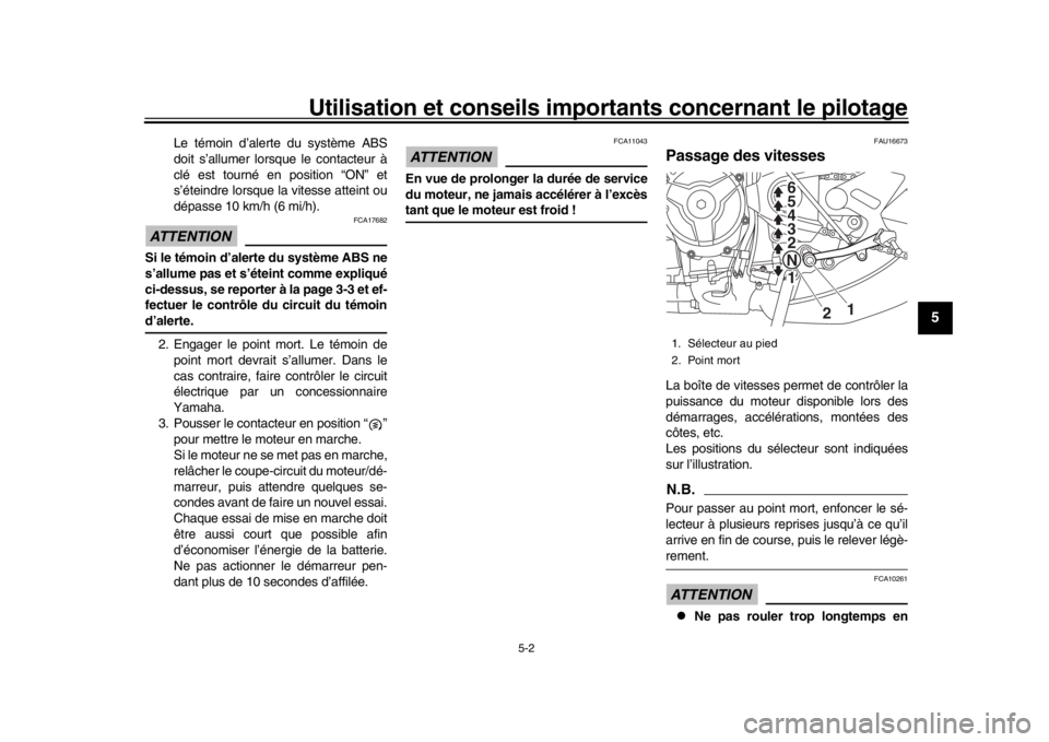 YAMAHA XSR 900 2017  Notices Demploi (in French) Utilisation et conseils importants concernant le pilotage
5-2
1
2
3
456
7
8
9
10
11
12
Le témoin d’alerte du système ABS
doit s’allumer lorsque le contacteur à
clé est tourné en position “O