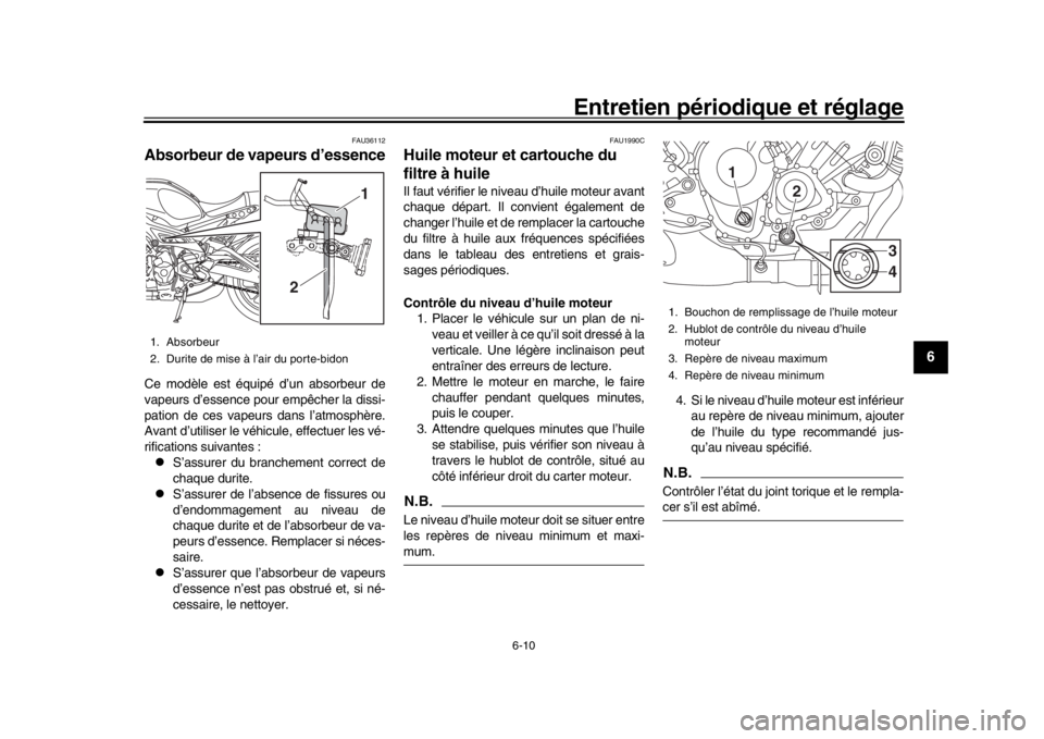 YAMAHA XSR 900 2017 Notices Demploi (in French) Entretien périodique et réglage
6-10
1
2
3
4
567
8
9
10
11
12
FAU36112
Absorbeur de vapeurs d’essenceCe modèle est équipé d’un absorbeur de
vapeurs d’essence pour empêcher la dissi-
pation YAMAHA XSR 900 2017 Notices Demploi (in French) Entretien périodique et réglage
6-10
1
2
3
4
567
8
9
10
11
12
FAU36112
Absorbeur de vapeurs d’essenceCe modèle est équipé d’un absorbeur de
vapeurs d’essence pour empêcher la dissi-
pation