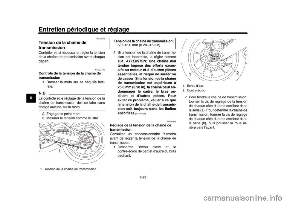 YAMAHA XSR 900 2017 Notices Demploi (in French) Entretien périodique et réglage
6-23
1
2
3
4
56
7
8
9
10
11
12
FAU22762
Tension de la chaîne de
transmissionContrôler et, si nécessaire, régler la tension
de la chaîne de transmission avant ch YAMAHA XSR 900 2017 Notices Demploi (in French) Entretien périodique et réglage
6-23
1
2
3
4
56
7
8
9
10
11
12
FAU22762
Tension de la chaîne de
transmissionContrôler et, si nécessaire, régler la tension
de la chaîne de transmission avant ch