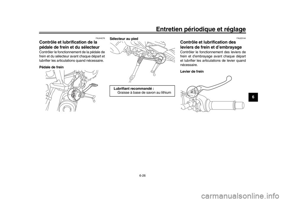 YAMAHA XSR 900 2017 Notices Demploi (in French) Entretien périodique et réglage
6-26
1
2
3
4
567
8
9
10
11
12
FAU44276
Contrôle et lubrification de la
pédale de frein et du sélecteurContrôler le fonctionnement de la pédale de
frein et du s YAMAHA XSR 900 2017 Notices Demploi (in French) Entretien périodique et réglage
6-26
1
2
3
4
567
8
9
10
11
12
FAU44276
Contrôle et lubrification de la
pédale de frein et du sélecteurContrôler le fonctionnement de la pédale de
frein et du s