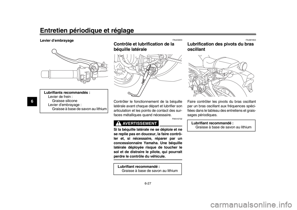 YAMAHA XSR 900 2017 Notices Demploi (in French) Entretien périodique et réglage
6-27
1
2
3
4
56
7
8
9
10
11
12
Levier d’embrayage
FAU23203
Contrôle et lubrification de la
béquille latéraleContrôler le fonctionnement de la béquille
latéra YAMAHA XSR 900 2017 Notices Demploi (in French) Entretien périodique et réglage
6-27
1
2
3
4
56
7
8
9
10
11
12
Levier d’embrayage
FAU23203
Contrôle et lubrification de la
béquille latéraleContrôler le fonctionnement de la béquille
latéra