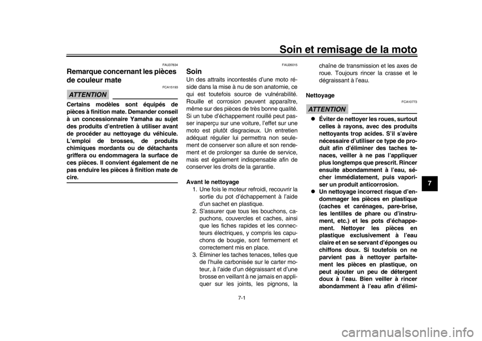 YAMAHA XSR 900 2017  Notices Demploi (in French) 7-1
1
2
3
4
5
678
9
10
11
12
Soin et remisage de la moto
FAU37834
Remarque concernant les pièces 
de couleur mateATTENTION
FCA15193
Certains modèles sont équipés de
pièces à finition mate. Deman