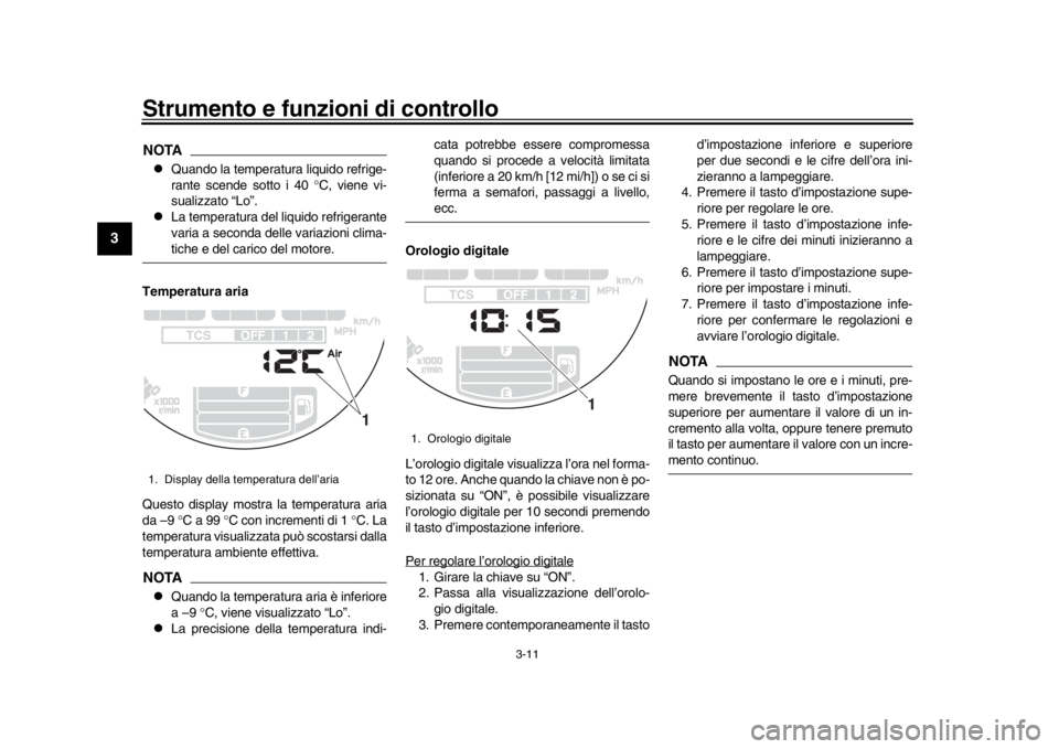 YAMAHA XSR 900 2017  Manuale duso (in Italian) Strumento e funzioni di controllo
3-11
1
23
4
5
6
7
8
9
10
11
12
NOTA
Quando la temperatura liquido refrige-
rante scende sotto i 40  °C, viene vi-
sualizzato “Lo”.

La temperatura del liqu