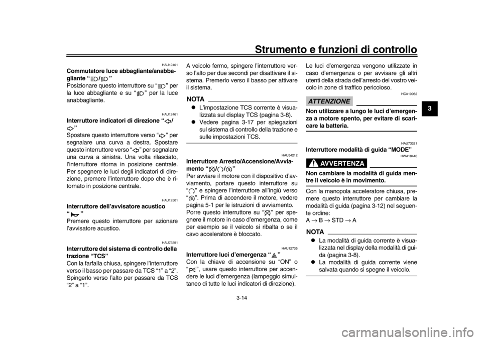 YAMAHA XSR 900 2017  Manuale duso (in Italian) Strumento e funzioni di controllo
3-14
1
234
5
6
7
8
9
10
11
12
HAU12401
Commutatore luce abbagliante/anabba-
gliante “ / ”
Posizionare questo interruttore su “ ” per
la luce abbagliante e su 