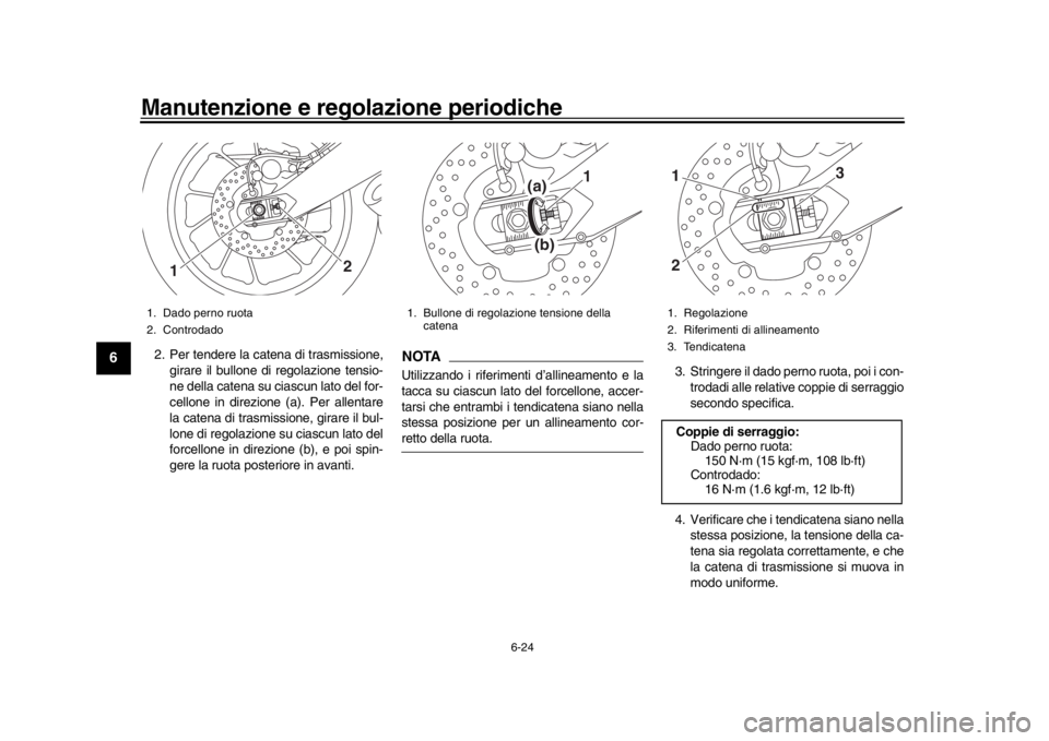 YAMAHA XSR 900 2017 Manuale duso (in Italian) Manutenzione e regolazione periodiche
6-24
1
2
3
4
56
7
8
9
10
11
12
2. Per tendere la catena di trasmissione, girare il bullone di regolazione tensio-
ne della catena su ciascun lato del for-
cellone YAMAHA XSR 900 2017 Manuale duso (in Italian) Manutenzione e regolazione periodiche
6-24
1
2
3
4
56
7
8
9
10
11
12
2. Per tendere la catena di trasmissione, girare il bullone di regolazione tensio-
ne della catena su ciascun lato del for-
cellone