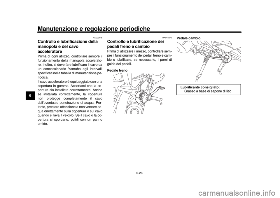 YAMAHA XSR 900 2017 Manuale duso (in Italian) Manutenzione e regolazione periodiche
6-26
1
2
3
4
56
7
8
9
10
11
12
HAU23115
Controllo e lubrificazione della
manopola e del cavo
acceleratorePrima di ogni utilizzo, controllare sempre il
funzionam YAMAHA XSR 900 2017 Manuale duso (in Italian) Manutenzione e regolazione periodiche
6-26
1
2
3
4
56
7
8
9
10
11
12
HAU23115
Controllo e lubrificazione della
manopola e del cavo
acceleratorePrima di ogni utilizzo, controllare sempre il
funzionam
