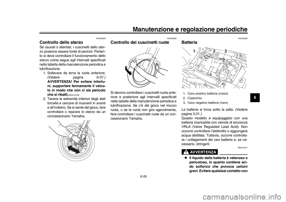 YAMAHA XSR 900 2017 Manuale duso (in Italian) Manutenzione e regolazione periodiche
6-29
1
2
3
4
567
8
9
10
11
12
HAU23285
Controllo dello sterzoSe usurati o allentati, i cuscinetti dello ster-
zo possono essere fonte di pericoli. Pertan-
to si d YAMAHA XSR 900 2017 Manuale duso (in Italian) Manutenzione e regolazione periodiche
6-29
1
2
3
4
567
8
9
10
11
12
HAU23285
Controllo dello sterzoSe usurati o allentati, i cuscinetti dello ster-
zo possono essere fonte di pericoli. Pertan-
to si d