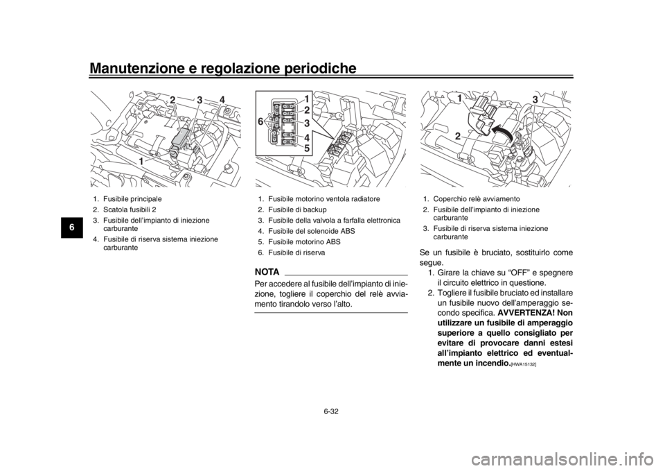 YAMAHA XSR 900 2017 Manuale duso (in Italian) Manutenzione e regolazione periodiche
6-32
1
2
3
4
56
7
8
9
10
11
12
NOTAPer accedere al fusibile dell’impianto di inie-
zione, togliere il coperchio del relè avvia-mento tirandolo verso l’alto. YAMAHA XSR 900 2017 Manuale duso (in Italian) Manutenzione e regolazione periodiche
6-32
1
2
3
4
56
7
8
9
10
11
12
NOTAPer accedere al fusibile dell’impianto di inie-
zione, togliere il coperchio del relè avvia-mento tirandolo verso l’alto.