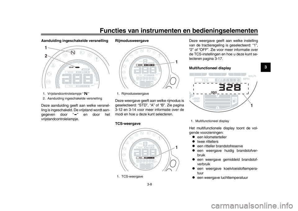 YAMAHA XSR 900 2017 Instructieboekje (in Dutch) Functies van instrumenten en bedieningselementen
3-8
1
234
5
6
7
8
9
10
11
12
Aanduiding ingeschakelde versnelling
Deze aanduiding geeft aan welke versnel-
ling is ingeschakeld. De vrijstand wordt aan YAMAHA XSR 900 2017 Instructieboekje (in Dutch) Functies van instrumenten en bedieningselementen
3-8
1
234
5
6
7
8
9
10
11
12
Aanduiding ingeschakelde versnelling
Deze aanduiding geeft aan welke versnel-
ling is ingeschakeld. De vrijstand wordt aan
