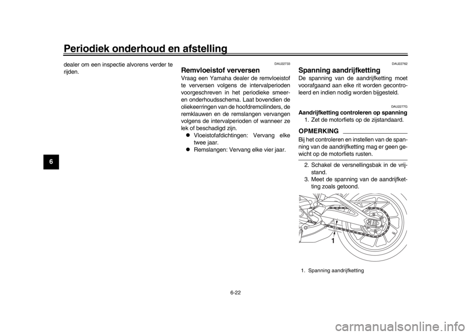 YAMAHA XSR 900 2017 Instructieboekje (in Dutch) Periodiek onderhoud en afstelling
6-22
1
2
3
4
56
7
8
9
10
11
12
dealer om een inspectie alvorens verder te
rijden.
DAU22733
Remvloeistof verversenVraag een Yamaha dealer de remvloeistof
te verversen YAMAHA XSR 900 2017 Instructieboekje (in Dutch) Periodiek onderhoud en afstelling
6-22
1
2
3
4
56
7
8
9
10
11
12
dealer om een inspectie alvorens verder te
rijden.
DAU22733
Remvloeistof verversenVraag een Yamaha dealer de remvloeistof
te verversen