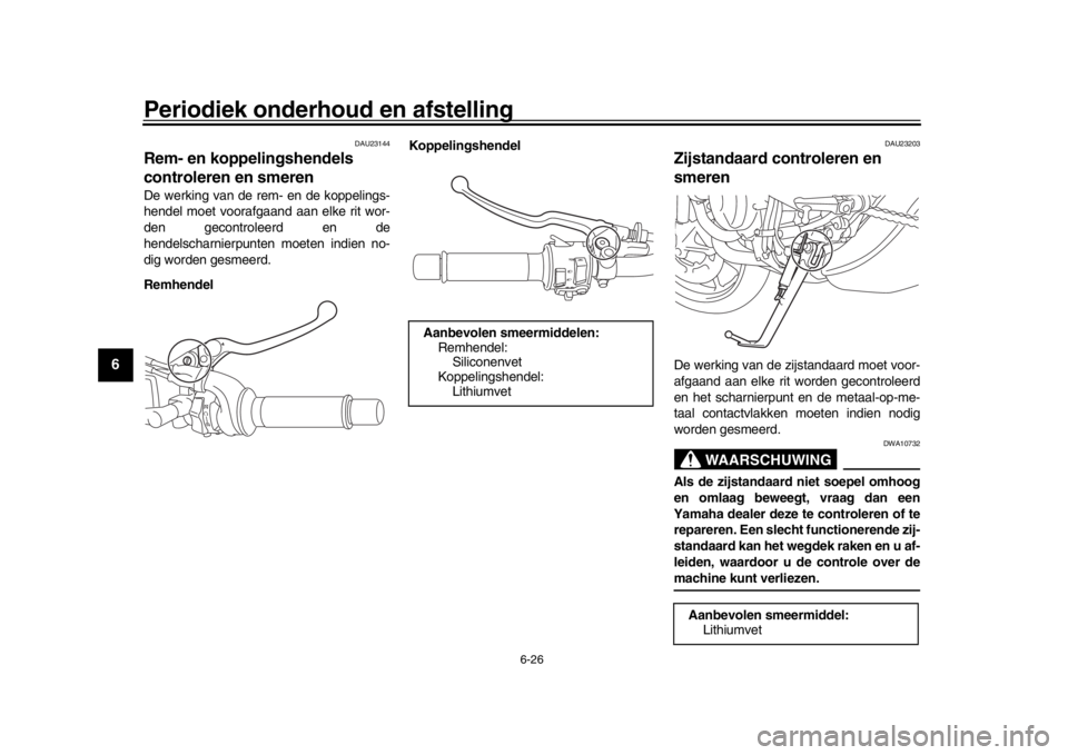 YAMAHA XSR 900 2017 Instructieboekje (in Dutch) Periodiek onderhoud en afstelling
6-26
1
2
3
4
56
7
8
9
10
11
12
DAU23144
Rem- en koppelingshendels
controleren en smerenDe werking van de rem- en de koppelings-
hendel moet voorafgaand aan elke rit YAMAHA XSR 900 2017 Instructieboekje (in Dutch) Periodiek onderhoud en afstelling
6-26
1
2
3
4
56
7
8
9
10
11
12
DAU23144
Rem- en koppelingshendels
controleren en smerenDe werking van de rem- en de koppelings-
hendel moet voorafgaand aan elke rit