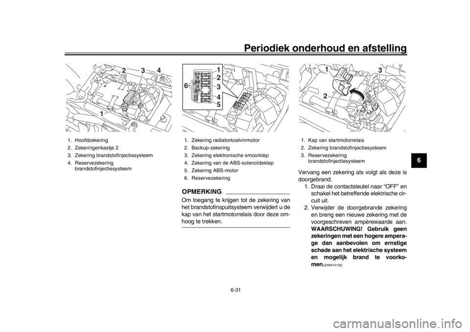 YAMAHA XSR 900 2017 Instructieboekje (in Dutch) Periodiek onderhoud en afstelling
6-31
1
2
3
4
567
8
9
10
11
12
OPMERKINGOm toegang te krijgen tot de zekering van
het brandstofinspuitsysteem verwijdert u de
kap van het startmotor relais door deze o YAMAHA XSR 900 2017 Instructieboekje (in Dutch) Periodiek onderhoud en afstelling
6-31
1
2
3
4
567
8
9
10
11
12
OPMERKINGOm toegang te krijgen tot de zekering van
het brandstofinspuitsysteem verwijdert u de
kap van het startmotor relais door deze o