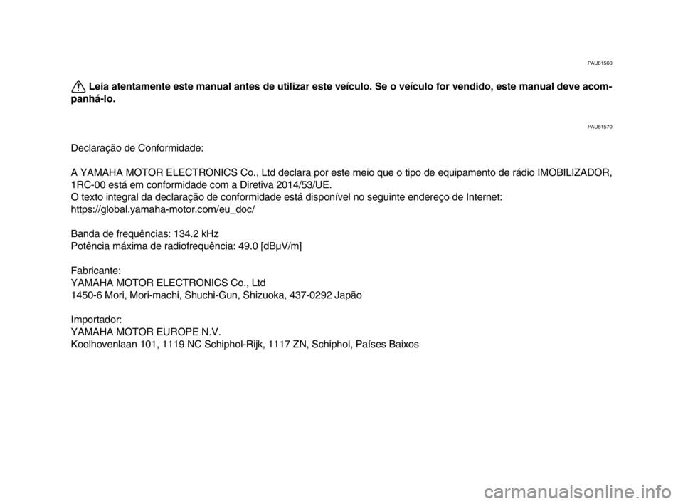 YAMAHA XSR 900 2017  Manual de utilização (in Portuguese) PAU81560
Leia atentamente este manual antes de utilizar este veículo. Se o veículo for vendido, este manual deve acom-
panhá-lo.
PAU81570
Declaração de Conformidade:
A YAMAHA MOTOR ELECTRONICS Co