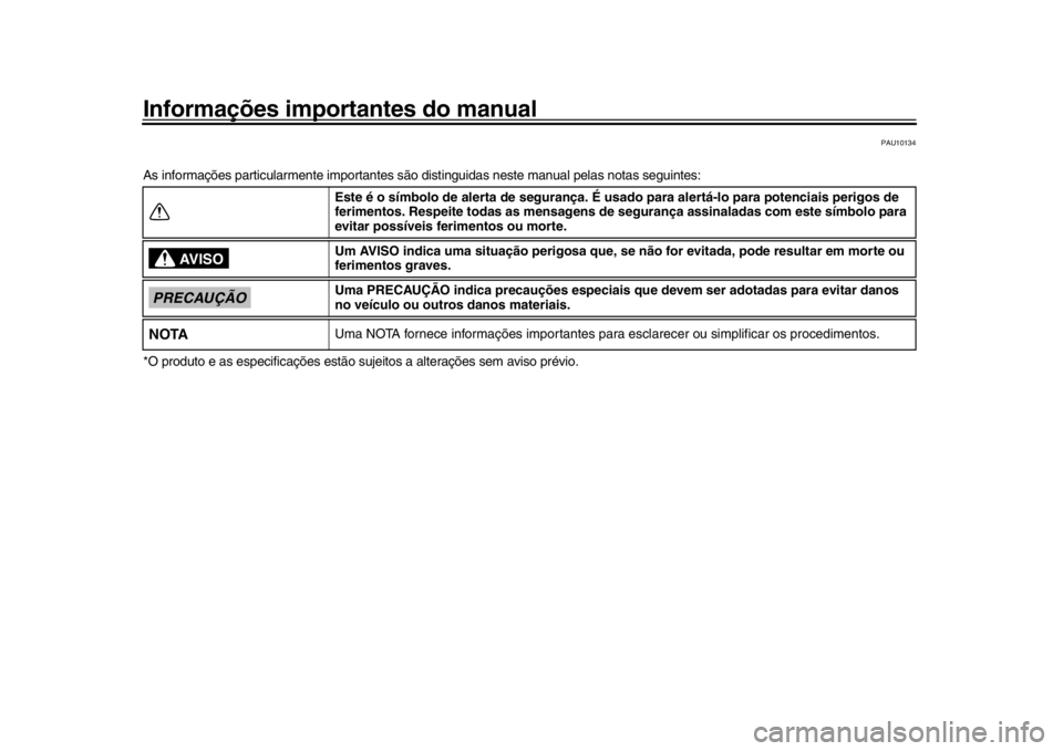 YAMAHA XSR 900 2017 Manual de utilização (in Portuguese) Informações importantes do manual
PAU10134
As informações particularmente importantes são distinguidas nes te manual pelas notas seguintes:
*O produto e as especificações estão sujeitos a alte YAMAHA XSR 900 2017 Manual de utilização (in Portuguese) Informações importantes do manual
PAU10134
As informações particularmente importantes são distinguidas nes te manual pelas notas seguintes:
*O produto e as especificações estão sujeitos a alte