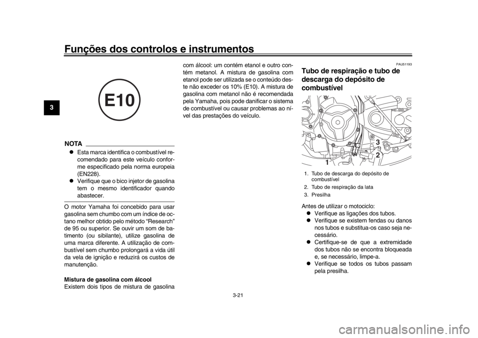YAMAHA XSR 900 2017 Manual de utilização (in Portuguese) Funções dos controlos e instrumentos
3-21
1
23
4
5
6
7
8
9
10
11
12
NOTA
Esta marca identifica o combustível re-
comendado para este veículo confor-
me especificado pela norma europeia
(EN228). YAMAHA XSR 900 2017 Manual de utilização (in Portuguese) Funções dos controlos e instrumentos
3-21
1
23
4
5
6
7
8
9
10
11
12
NOTA
Esta marca identifica o combustível re-
comendado para este veículo confor-
me especificado pela norma europeia
(EN228).