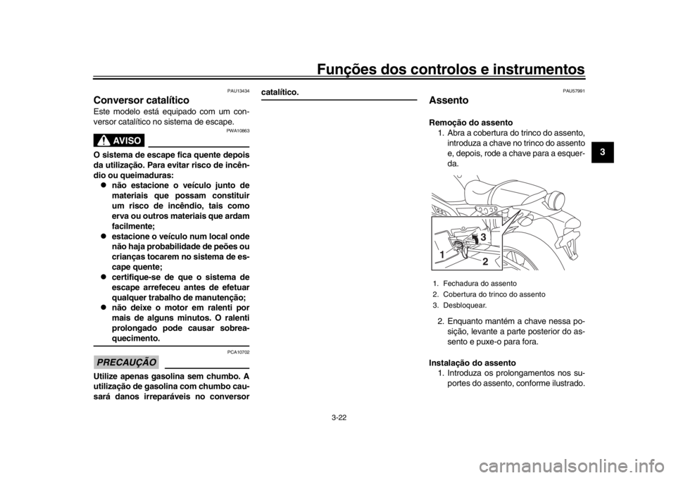 YAMAHA XSR 900 2017 Manual de utilização (in Portuguese) Funções dos controlos e instrumentos
3-22
1
234
5
6
7
8
9
10
11
12
PAU13434
Conversor catalíticoEste modelo está equipado com um con-
versor catalítico no sistema de escape.
AVISO
PWA10863
O sist YAMAHA XSR 900 2017 Manual de utilização (in Portuguese) Funções dos controlos e instrumentos
3-22
1
234
5
6
7
8
9
10
11
12
PAU13434
Conversor catalíticoEste modelo está equipado com um con-
versor catalítico no sistema de escape.
AVISO
PWA10863
O sist