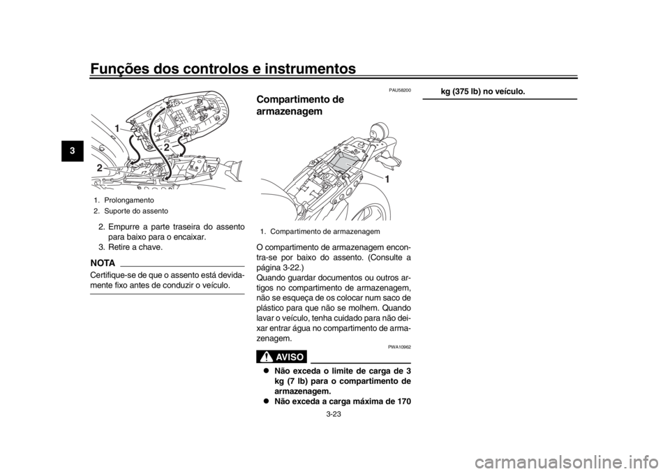 YAMAHA XSR 900 2017 Manual de utilização (in Portuguese) Funções dos controlos e instrumentos
3-23
1
23
4
5
6
7
8
9
10
11
12
2. Empurre a parte traseira do assento para baixo para o encaixar.
3. Retire a chave.NOTACertifique-se de que o assento está devi YAMAHA XSR 900 2017 Manual de utilização (in Portuguese) Funções dos controlos e instrumentos
3-23
1
23
4
5
6
7
8
9
10
11
12
2. Empurre a parte traseira do assento para baixo para o encaixar.
3. Retire a chave.NOTACertifique-se de que o assento está devi