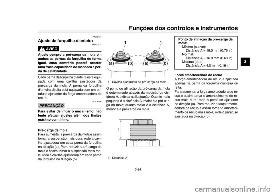 YAMAHA XSR 900 2017 Manual de utilização (in Portuguese) Funções dos controlos e instrumentos
3-24
1
234
5
6
7
8
9
10
11
12
PAU62451
Ajuste da forquilha dianteira
AVISO
PWA14671
Ajuste sempre a pré-carga da mola em
ambas as pernas da forquilha de forma
i YAMAHA XSR 900 2017 Manual de utilização (in Portuguese) Funções dos controlos e instrumentos
3-24
1
234
5
6
7
8
9
10
11
12
PAU62451
Ajuste da forquilha dianteira
AVISO
PWA14671
Ajuste sempre a pré-carga da mola em
ambas as pernas da forquilha de forma
i