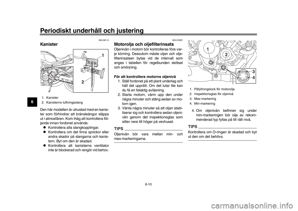 YAMAHA XSR 900 2017 Bruksanvisningar (in Swedish) Periodiskt underhåll och justering
6-10
1
2
3
4
56
7
8
9
10
11
12
MAU36112
KanisterDen här modellen är utrustad med en kanis-
ter som förhindrar att bränsleångor släpps
ut i atmosfären. Kom ih YAMAHA XSR 900 2017 Bruksanvisningar (in Swedish) Periodiskt underhåll och justering
6-10
1
2
3
4
56
7
8
9
10
11
12
MAU36112
KanisterDen här modellen är utrustad med en kanis-
ter som förhindrar att bränsleångor släpps
ut i atmosfären. Kom ih