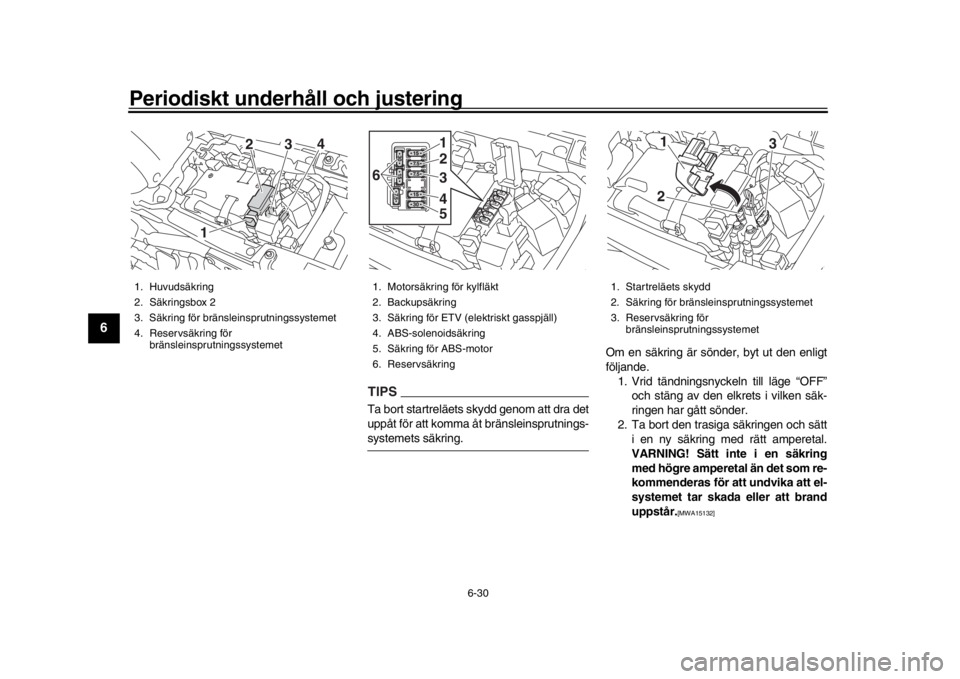 YAMAHA XSR 900 2017 Bruksanvisningar (in Swedish) Periodiskt underhåll och justering
6-30
1
2
3
4
56
7
8
9
10
11
12
TIPSTa bort startreläets skydd genom att dra det
uppåt för att komma åt bränsleinsprutnings-systemets säkring. Om en säkring YAMAHA XSR 900 2017 Bruksanvisningar (in Swedish) Periodiskt underhåll och justering
6-30
1
2
3
4
56
7
8
9
10
11
12
TIPSTa bort startreläets skydd genom att dra det
uppåt för att komma åt bränsleinsprutnings-systemets säkring. Om en säkring