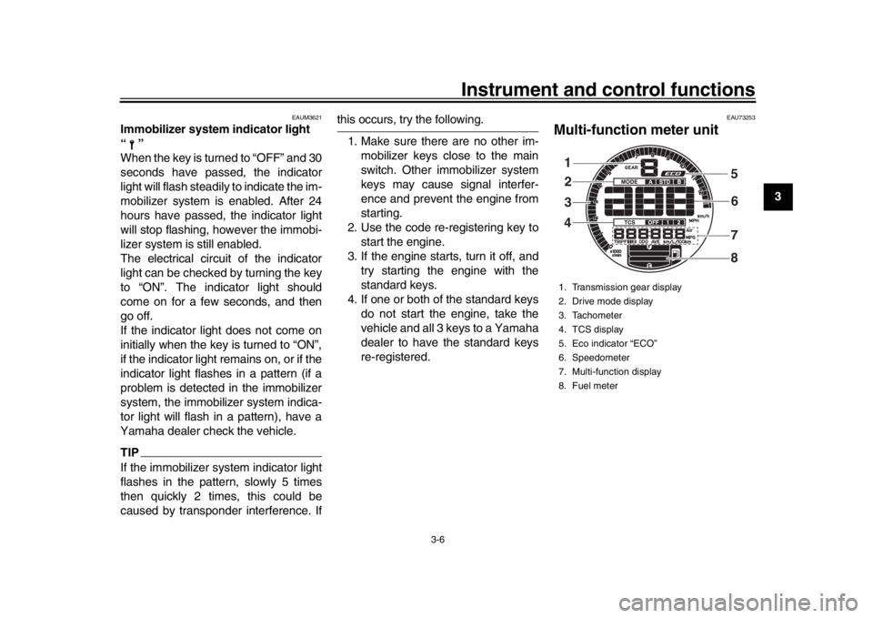 YAMAHA XSR 900 2016 Owners Manual Instrument and control functions
3-6
1
234
5
6
7
8
9
10
11
12
EAUM3621
Immobilizer system indicator light
“”
When the key is turned to “OFF” and 30
seconds have passed, the indicator
light wi YAMAHA XSR 900 2016 Owners Manual Instrument and control functions
3-6
1
234
5
6
7
8
9
10
11
12
EAUM3621
Immobilizer system indicator light
“”
When the key is turned to “OFF” and 30
seconds have passed, the indicator
light wi
