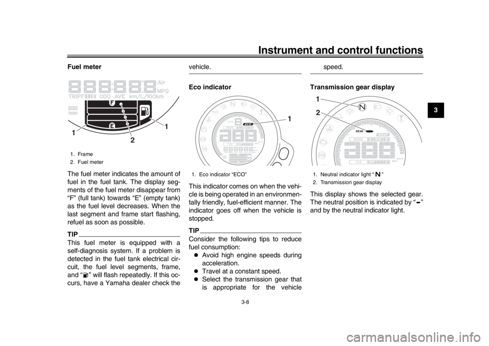 YAMAHA XSR 900 2016 Owners Manual Instrument and control functions
3-8
1
234
5
6
7
8
9
10
11
12
Fuel meter
The fuel meter indicates the amount of
fuel in the fuel tank. The display seg-
ments of the fuel meter disappear from
“F” ( YAMAHA XSR 900 2016 Owners Manual Instrument and control functions
3-8
1
234
5
6
7
8
9
10
11
12
Fuel meter
The fuel meter indicates the amount of
fuel in the fuel tank. The display seg-
ments of the fuel meter disappear from
“F” (