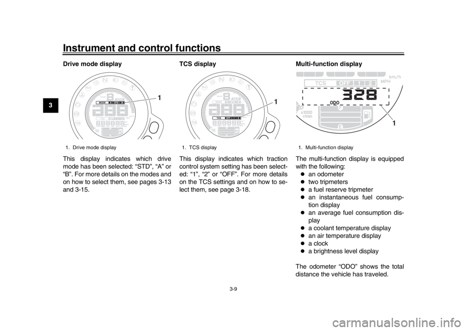 YAMAHA XSR 900 2016 Owners Manual Instrument and control functions
3-9
1
23
4
5
6
7
8
9
10
11
12 Drive mode display
This display indicates which drive
mode has been selected: “STD”, “A” or
“B”. For more details on the mode YAMAHA XSR 900 2016 Owners Manual Instrument and control functions
3-9
1
23
4
5
6
7
8
9
10
11
12 Drive mode display
This display indicates which drive
mode has been selected: “STD”, “A” or
“B”. For more details on the mode