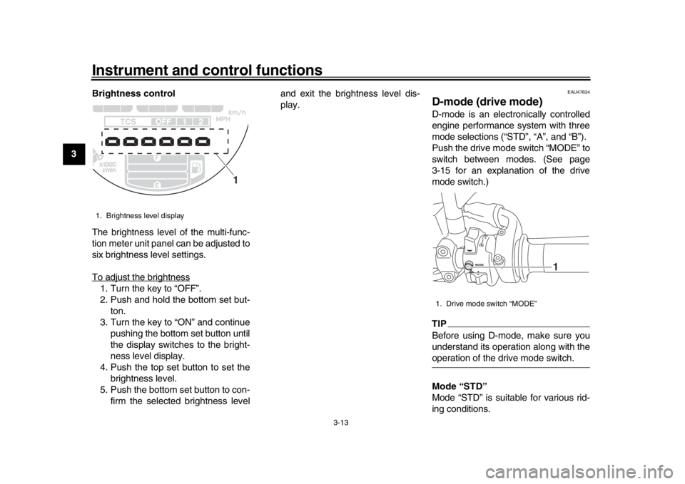 YAMAHA XSR 900 2016 Owners Manual Instrument and control functions
3-13
1
23
4
5
6
7
8
9
10
11
12 Brightness control
The brightness level of the multi-func-
tion meter unit panel can be adjusted to
six brightness level settings.
To ad YAMAHA XSR 900 2016 Owners Manual Instrument and control functions
3-13
1
23
4
5
6
7
8
9
10
11
12 Brightness control
The brightness level of the multi-func-
tion meter unit panel can be adjusted to
six brightness level settings.
To ad